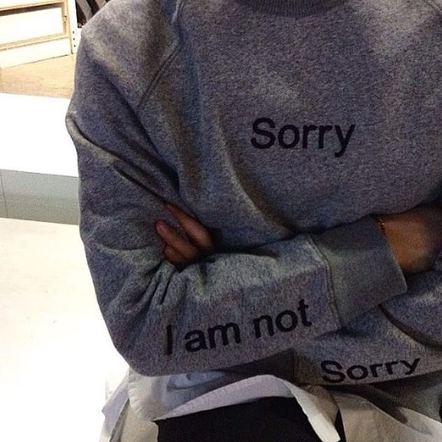 Sorry Iam not sorry